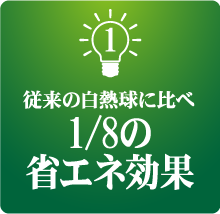 従来の白熱電球に比べ1/8の省エネ効果